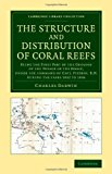 Structure and Distribution of Coral Reefs Being the First Part of the Geology of the Voyage of the Beagle, under the Command of Capt. Fitzroy, R. N. During the Years 1832 To 1836 2013 9781108065627 Front Cover