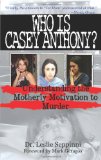 Who Is Casey Anthony? Understanding the Motherly Motivation to Murder 2012 9780983990628 Front Cover