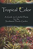 Tropical Color A Guide to Colorful Plants for the Southwest Florida Garden 2010 9781452824628 Front Cover