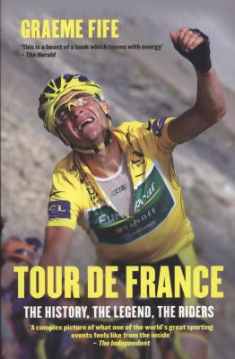 Tour de France The History, the Legend, the Riders 13th 2011 9781845967628 Front Cover