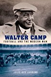 Walter Camp Football and the Modern Man 2015 9780199925629 Front Cover