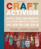 Craft Activism People, Ideas, and Projects from the New Community of Handmade and How You Can Join In 2011 9780307586629 Front Cover