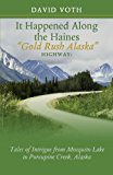It Happened along the Haines Gold Rush Alaska Highway Tales of Intrigue from Mosquito Lake to Porcupine Creek, Alaska 2012 9780988617629 Front Cover