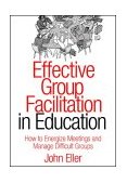 Effective Group Facilitation in Education How to Energize Meetings and Manage Difficult Groups cover art