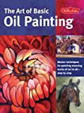 Art of Basic Oil Painting Master Techniques for Painting Stunning Works of Art in Oil-Step by Step  9781600583629 Front Cover