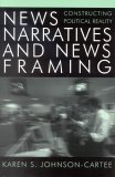 News Narratives and News Framing Constructing Political Reality cover art