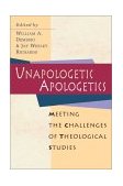 Unapologetic Apologetics Meeting the Challenges of Theological Studies  9780830815630 Front Cover