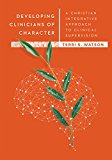 Developing Clinicians of Character A Christian Integrative Approach to Clinical Supervision  9780830828630 Front Cover