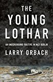 Young Lothar An Underground Fugitive in Nazi Berlin  9781784537630 Front Cover