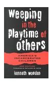 Weeping in the Playtime of Others Americas Incarcerated Children, 2nd Edit