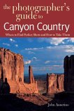Photographer's Guide to Canyon Country Where to Find Perfect Shots and How to Take Them 2006 9780881506631 Front Cover