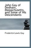 John Gay of Dedham, Massachusetts, and Some of His Descendants 2009 9781113367631 Front Cover