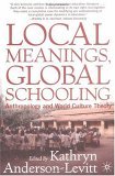 Local Meanings, Global Schooling Anthropology and World Culture Theory 2003 9781403961631 Front Cover