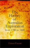 History of Australian Exploration from 1788 To 1888 2007 9781426421631 Front Cover