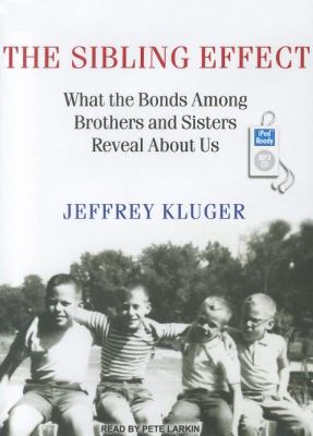 The Sibling Effect: What the Bonds Among Brothers and Sisters Reveal About Us 2011 9781452653631 Front Cover