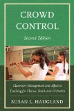 Crowd Control Classroom Management and Effective Teaching for Chorus, Band, and Orchestra