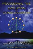 Precessional Time and the Evolution of Consciousness How Stories Create the World 2011 9781594773631 Front Cover