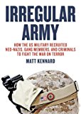 Irregular Army How the US Military Recruited Neo-Nazis, Gang Members, and Criminals to Fight the War on Terror  9781781685631 Front Cover