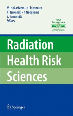 Radiation Health Risk Sciences Proceedings of the First International Symposium of the Nagasaki University Global COE Program Global Strategic Center for Radiation Health Risk Control 2010 9784431998631 Front Cover