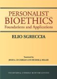 Personalist Bioethics Foundations and Applications