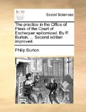 Practice in the Office of Pleas of the Court of Exchequer Epitomized by P Burton, Second Edition Improved 2010 9781170109632 Front Cover