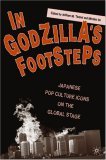 In Godzilla's Footsteps Japanese Pop Culture Icons on the Global Stage  9781403964632 Front Cover
