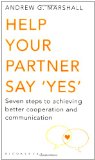 Help Your Partner Say 'Yes' Seven Steps to Achieving Better Cooperation and Communication  9781408802632 Front Cover