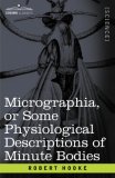 Micrographia or Some Physiological Descriptions of Minute Bodies 2007 9781602066632 Front Cover