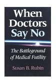 When Doctors Say No The Battleground of Medical Futility 1998 9780253334633 Front Cover
