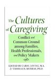 Cultures of Caregiving Conflict and Common Ground among Families, Health Professionals, and Policy Makers  9780801878633 Front Cover