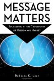 Message Matters Succeeding at the Crossroads of Mission and Market 2007 9780940069633 Front Cover