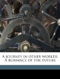 Journey in Other Worlds a Romance of the Future 2010 9781175222633 Front Cover