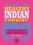 Healthy Indian Cooking Over 100 Recipes for Vitality and Wellness 2013 9781780972633 Front Cover