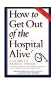 How to Get Out of the Hospital Alive A Guide to Patient Power 1998 9780028623634 Front Cover