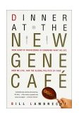 Dinner at the New Gene Cafï¿½ How Genetic Engineering Is Changing What We Eat, How We Live, and the Global Politics of Food cover art