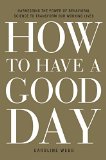 How to Have a Good Day Harness the Power of Behavioral Science to Transform Your Working Life  9780553419634 Front Cover