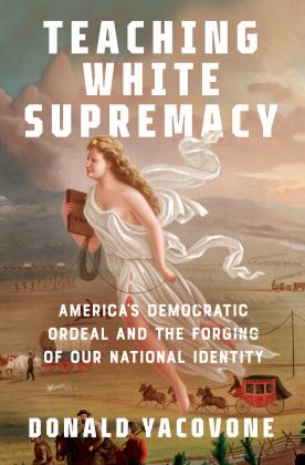 Teaching White Supremacy America's Democratic Ordeal and the Forging of Our National Identity  9780593316634 Front Cover