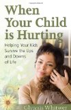 When Your Child Is Hurting Helping Your Kids Survive the Ups and Downs of Life 2009 9780736924634 Front Cover