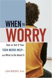 When to Worry How to Tell If Your Teen Needs Help--And What to Do about It cover art