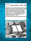Memoir of Hugh Lawson White, Judge of the Supreme Court of Tennessee, Member of the Senate of the United States, etc Etc With selections from Hi 2011 9781241117634 Front Cover