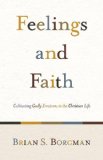 Feelings and Faith Cultivating Godly Emotions in the Christian Life  9781433503634 Front Cover