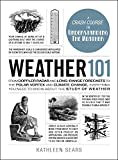 Weather 101 From Doppler Radar and Long-Range Forecasts to the Polar Vortex and Climate Change, Everything You Need to Know about the Study of Weather  9781507204634 Front Cover