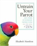 Untrain Your Parrot And Other No-Nonsense Instructions on the Path of Zen 2007 9781590303634 Front Cover
