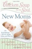 Chicken Soup for the Soul: New Moms 101 Inspirational Stories of Joy, Love, and Wonder 2011 9781935096634 Front Cover