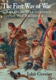 First Way of War American War Making on the Frontier, 1607-1814