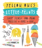 Yellow Owl's Little Prints Stamp, Stencil, and Print Projects to Make for Kids 2013 9780770433635 Front Cover