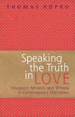 Speaking the Truth in Love Education, Mission, and Witness in Contemporary Orthodoxy  9780881412635 Front Cover