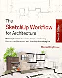 SketchUp Workflow for Architecture Modeling Buildings, Visualizing Design, and Creating Construction Documents with SketchUp Pro and LayOut 2nd 9781119383635 Front Cover