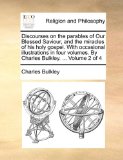Discourses on the Parables of Our Blessed Saviour, and the Miracles of His Holy Gospel with Occasional Illustrations in Four Volumes by Charles Bulk 2010 9781140705635 Front Cover