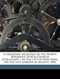 Discourse Delivered in the North Reformed Dutch Church : In the city of New-York, on the last Sabbath in August 1856 2010 9781177659635 Front Cover